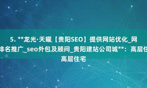 5. **龙光·天曜【贵阳SEO】提供网站优化_网络排名推广_seo外包及顾问_贵阳建站公司城**：高层住宅